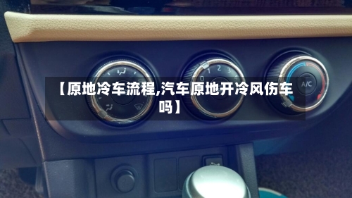 【原地冷车流程,汽车原地开冷风伤车吗】