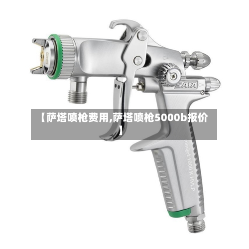 【萨塔喷枪费用,萨塔喷枪5000b报价】-第3张图片