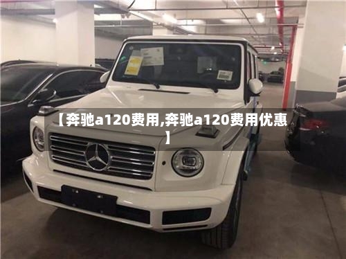 【奔驰a120费用,奔驰a120费用优惠】