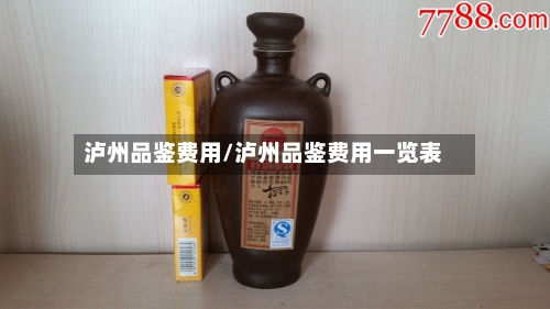 泸州品鉴费用/泸州品鉴费用一览表-第2张图片