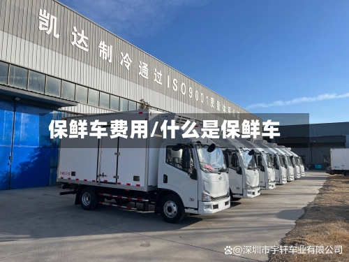 保鲜车费用/什么是保鲜车