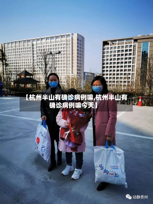 【杭州半山有确诊病例嘛,杭州半山有确诊病例嘛今天】-第3张图片