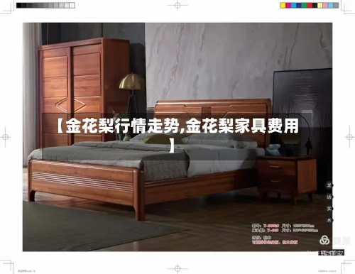 【金花梨行情走势,金花梨家具费用】