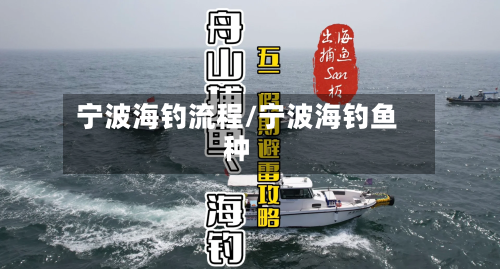 宁波海钓流程/宁波海钓鱼种