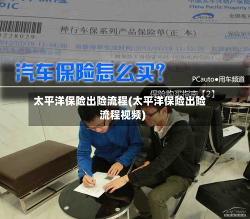 太平洋保险出险流程(太平洋保险出险流程视频)