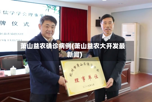 萧山益农确诊病例(萧山益农大开发最新闻)-第2张图片